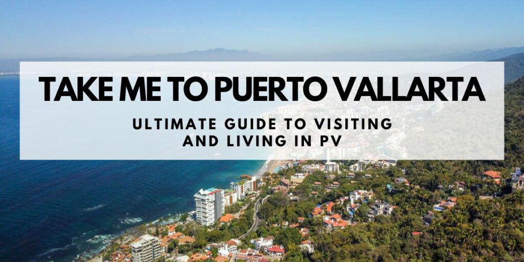 aerial photo of puerto vallarta mexico. green mountains fade into the city hotels with the beach and ocean, mountains in background. overlay text says take me to puerto vallarta ultimate guide to visiting and living in PV